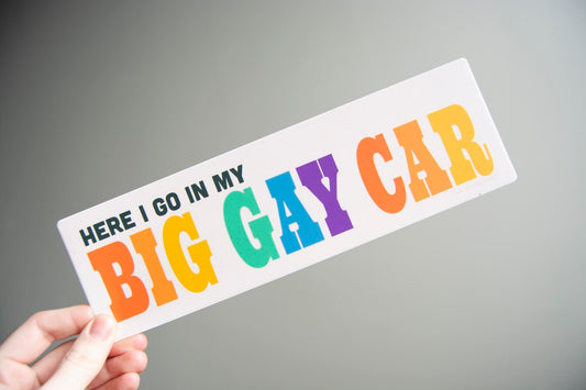 Here I go in my BIG GAY CAR Bumper Sticker